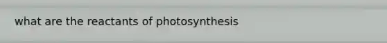 what are the reactants of photosynthesis