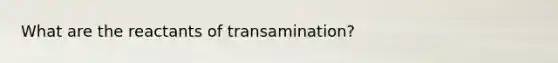 What are the reactants of transamination?