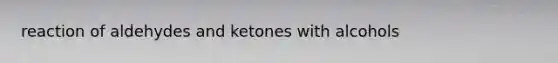 reaction of aldehydes and ketones with alcohols