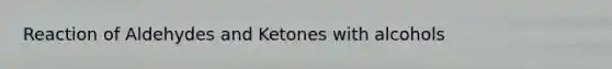 Reaction of Aldehydes and Ketones with alcohols