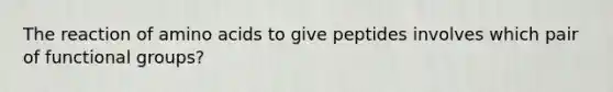 The reaction of amino acids to give peptides involves which pair of functional groups?