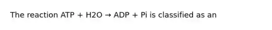 The reaction ATP + H2O → ADP + Pi is classified as an