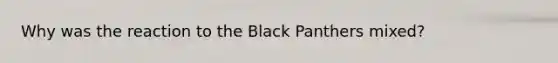 Why was the reaction to the Black Panthers mixed?