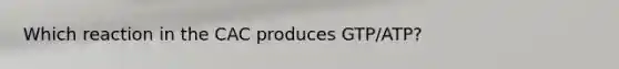 Which reaction in the CAC produces GTP/ATP?