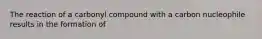 The reaction of a carbonyl compound with a carbon nucleophile results in the formation of