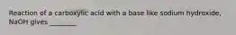 Reaction of a carboxylic acid with a base like sodium hydroxide, NaOH gives ________