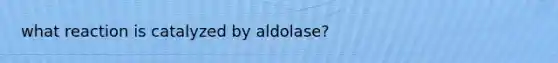 what reaction is catalyzed by aldolase?