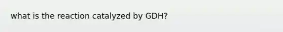 what is the reaction catalyzed by GDH?