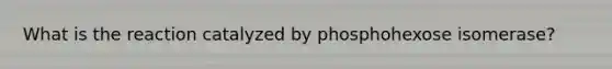 What is the reaction catalyzed by phosphohexose isomerase?