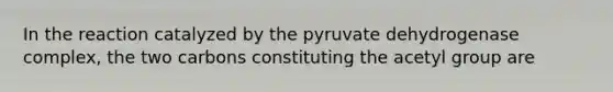 In the reaction catalyzed by the pyruvate dehydrogenase complex, the two carbons constituting the acetyl group are