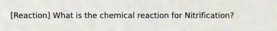 [Reaction] What is the chemical reaction for Nitrification?