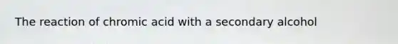 The reaction of chromic acid with a secondary alcohol