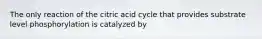 The only reaction of the citric acid cycle that provides substrate level phosphorylation is catalyzed by