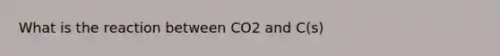 What is the reaction between CO2 and C(s)