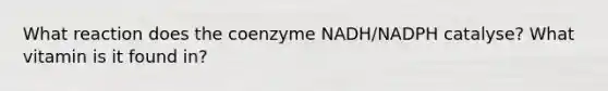 What reaction does the coenzyme NADH/NADPH catalyse? What vitamin is it found in?