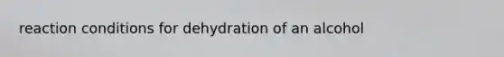 reaction conditions for dehydration of an alcohol