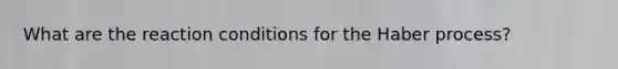 What are the reaction conditions for the Haber process?