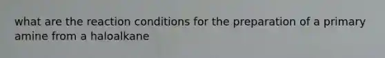 what are the reaction conditions for the preparation of a primary amine from a haloalkane