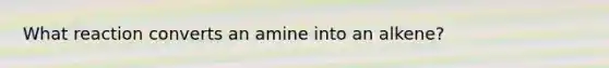 What reaction converts an amine into an alkene?