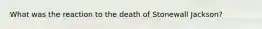 What was the reaction to the death of Stonewall Jackson?