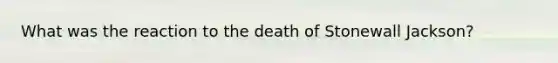 What was the reaction to the death of Stonewall Jackson?