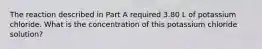 The reaction described in Part A required 3.80 L of potassium chloride. What is the concentration of this potassium chloride solution?