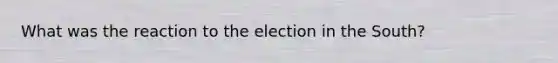 What was the reaction to the election in the South?