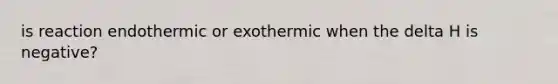 is reaction endothermic or exothermic when the delta H is negative?