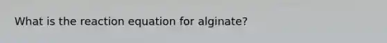 What is the reaction equation for alginate?