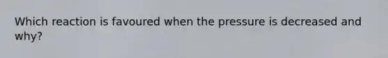 Which reaction is favoured when the pressure is decreased and why?