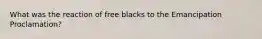 What was the reaction of free blacks to the Emancipation Proclamation?