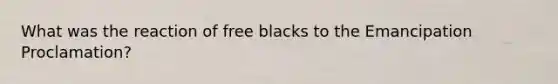 What was the reaction of free blacks to the Emancipation Proclamation?