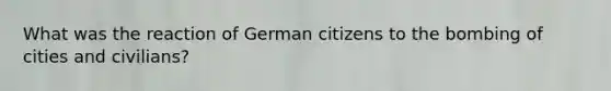 What was the reaction of German citizens to the bombing of cities and civilians?