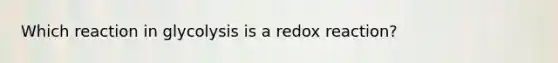 Which reaction in glycolysis is a redox reaction?