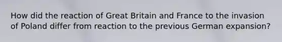 How did the reaction of Great Britain and France to the invasion of Poland differ from reaction to the previous German expansion?