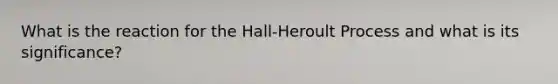 What is the reaction for the Hall-Heroult Process and what is its significance?