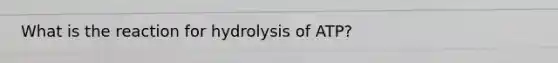 What is the reaction for hydrolysis of ATP?