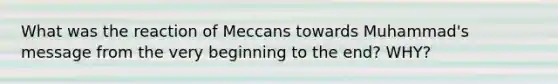 What was the reaction of Meccans towards Muhammad's message from the very beginning to the end? WHY?