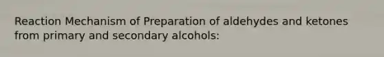 Reaction Mechanism of Preparation of aldehydes and ketones from primary and secondary alcohols: