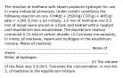 The reaction of methane with steam produces hydrogen for use in many industrial processes. Under certain conditions the following reaction occurs. CH4(g) + 2H2O(g) CO2(g) + 4H2(g) ∆Hο = +165 kJ mol-1 (a) Initially, 1.0 mol of methane and 2.0 mol of steam were placed in a flask and heated with a catalyst until equilibrium was established. The equilibrium mixture contained 0.25 mol of carbon dioxide. (i) Calculate the amounts, in moles, of methane, steam and hydrogen in the equilibrium mixture. Moles of methane ............................................................................... Moles of steam ................................................................................... Moles of hydrogen .............................................................................. (ii) The volume of the flask was 5.0 dm3. Calculate the concentration, in mol dm-3, of methane in the equilibrium mixture.