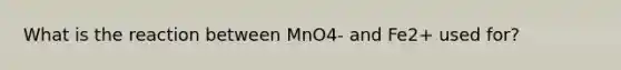 What is the reaction between MnO4- and Fe2+ used for?