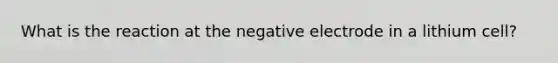 What is the reaction at the negative electrode in a lithium cell?