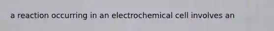 a reaction occurring in an electrochemical cell involves an