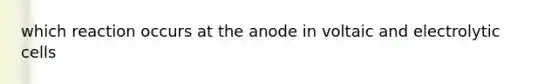 which reaction occurs at the anode in voltaic and electrolytic cells