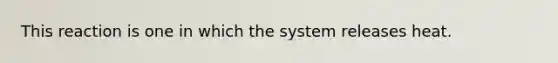 This reaction is one in which the system releases heat.