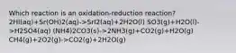 Which reaction is an oxidation-reduction reaction? 2HI(aq)+Sr(OH)2(aq)->SrI2(aq)+2H2O(l) SO3(g)+H2O(l)->H2SO4(aq) (NH4)2CO3(s)->2NH3(g)+CO2(g)+H2O(g) CH4(g)+2O2(g)->CO2(g)+2H2O(g)