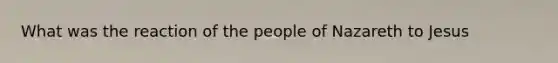 What was the reaction of the people of Nazareth to Jesus
