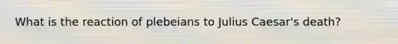 What is the reaction of plebeians to Julius Caesar's death?