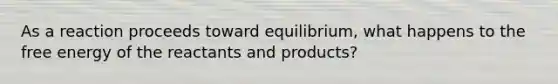 As a reaction proceeds toward equilibrium, what happens to the free energy of the reactants and products?