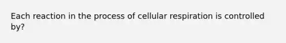 Each reaction in the process of cellular respiration is controlled by?